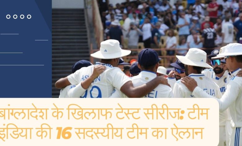 बांग्लादेश के खिलाफ टेस्ट सीरीज: टीम इंडिया की 16 सदस्यीय टीम का ऐलान IDFC FIRST Bank Test Series: Team India announced for the first test against Bangladesh