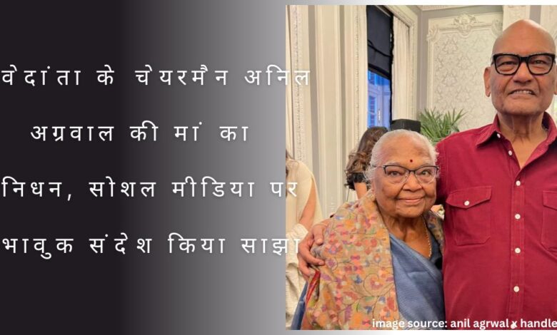 Vedanta Chairman Anil Agarwal's mother passes away, shared emotional message on social media